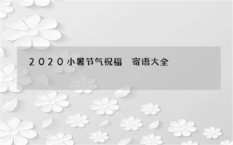 2020小暑节气祝福 寄语大全